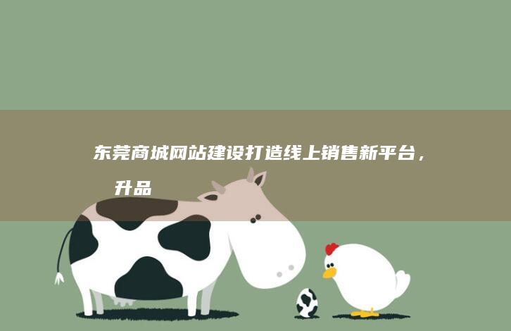 东莞商城网站建设：打造线上销售新平台，提升品牌影响力