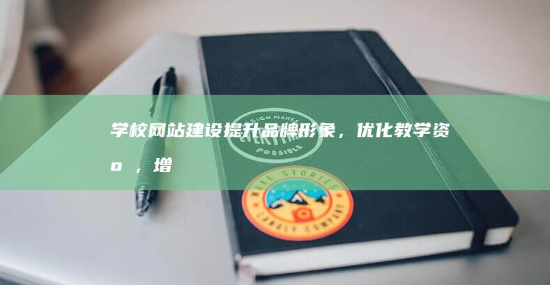 学校网站建设：提升品牌形象，优化教学资源，增强校园互动