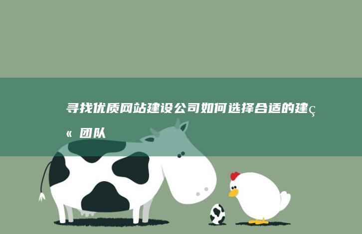 寻找优质网站建设公司：如何选择合适的建站团队