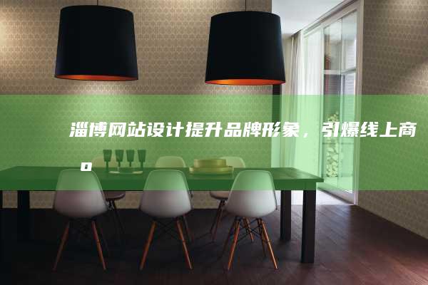 淄博网站设计：提升品牌形象，引爆线上商机