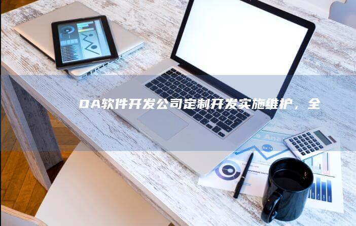 OA软件开发公司：定制、开发、实施、维护，全方位服务