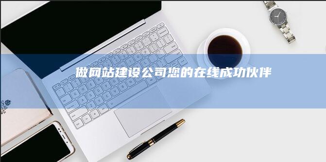做网站建设公司 - 您的在线成功伙伴
