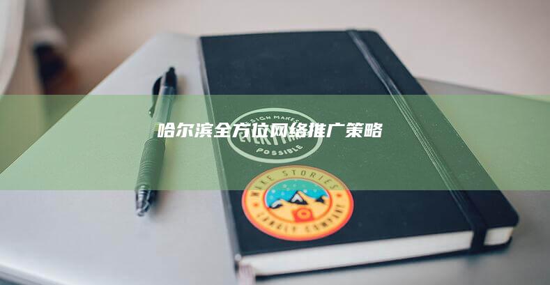 哈尔滨全方位网络推广策略